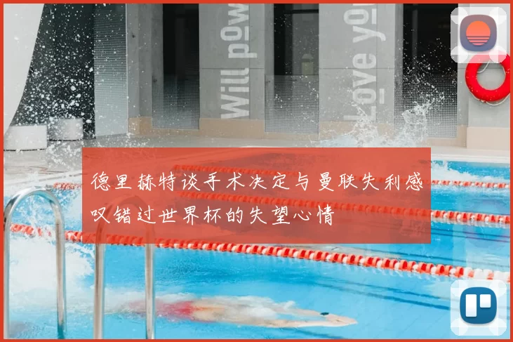德里赫特谈手术决定与曼联失利感叹错过世界杯的失望心情