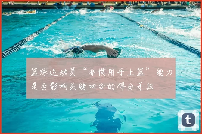 篮球运动员“非惯用手上篮”能力是否影响关键回合的得分手段