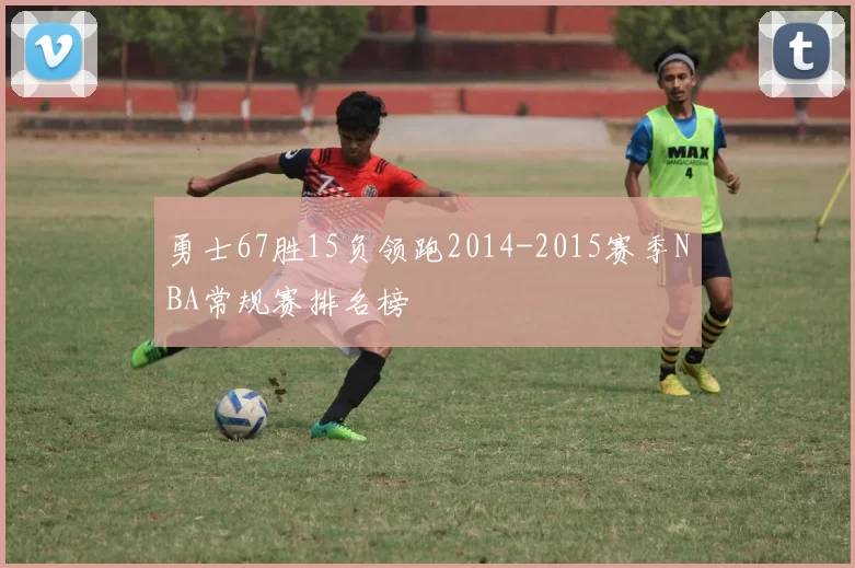 勇士67胜15负领跑2014-2015赛季NBA常规赛排名榜