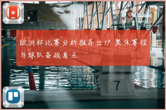 欧洲杯比赛分析推荐出炉 聚焦赛程与球队备战看点
