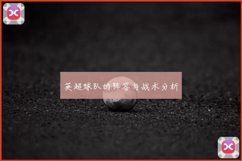 英超球队的阵容与战术分析