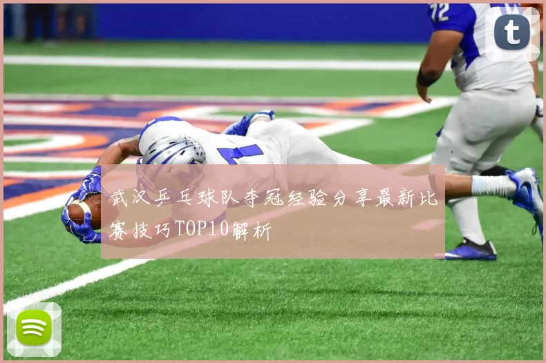 武汉乒乓球队夺冠经验分享最新比赛技巧TOP10解析