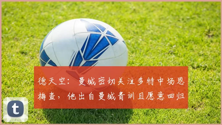 德天空：曼城密切关注多特中场恩梅查，他出自曼城青训且愿意回归