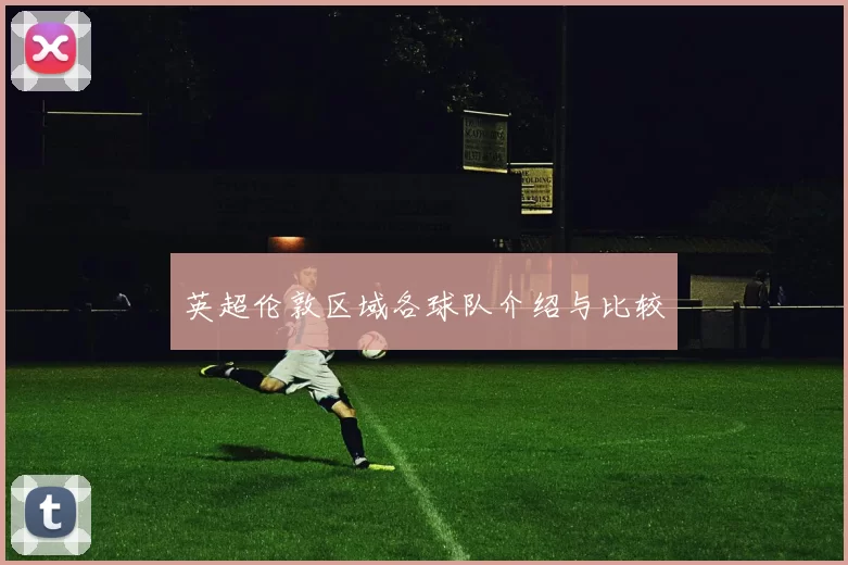 英超伦敦区域各球队介绍与比较