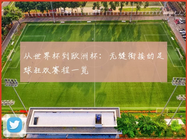 从世界杯到欧洲杯:无缝衔接的足球狂欢赛程一览