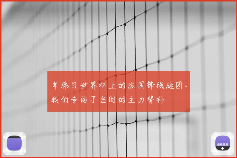 年韩日世界杯上的法国锋线谜团，我们专访了当时的主力替补