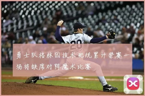 勇士队格林因技术犯规累计禁赛一场将缺席对阵魔术比赛