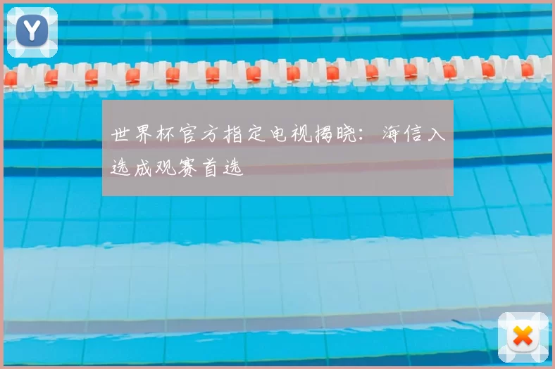 世界杯官方指定电视揭晓:海信入选成观赛首选