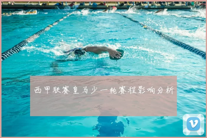 西甲联赛皇马少一轮赛程影响分析