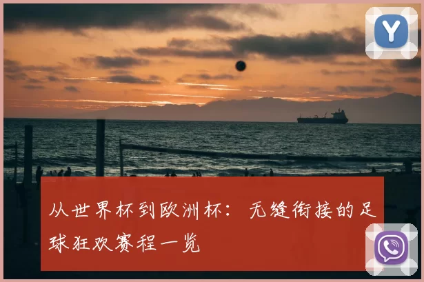 从世界杯到欧洲杯:无缝衔接的足球狂欢赛程一览