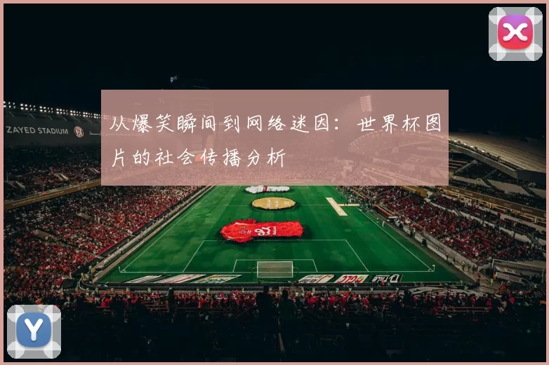 从爆笑瞬间到网络迷因：世界杯图片的社会传播分析