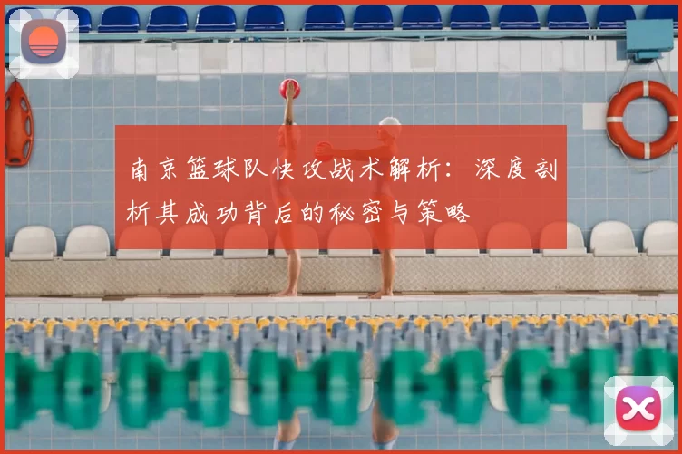 南京篮球队快攻战术解析：深度剖析其成功背后的秘密与策略