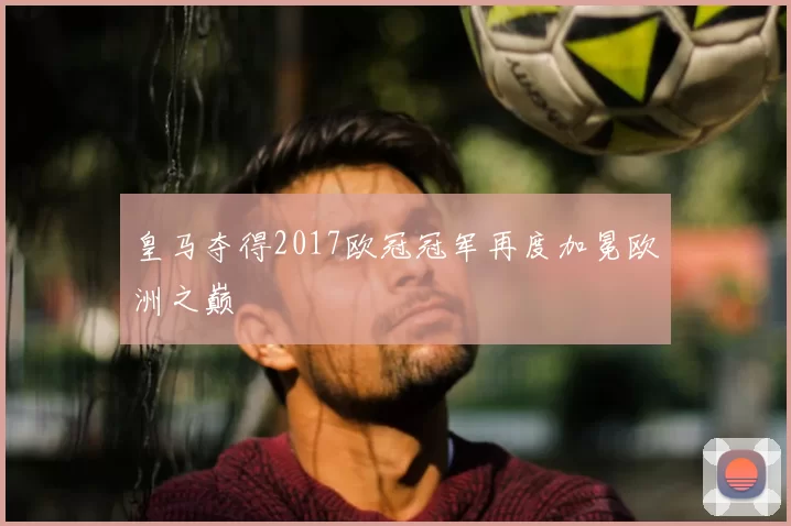 皇马夺得2017欧冠冠军再度加冕欧洲之巅