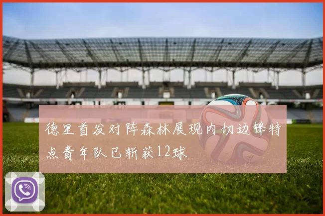 德里首发对阵森林展现内切边锋特点青年队已斩获12球