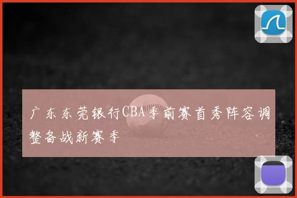 广东东莞银行CBA季前赛首秀阵容调整备战新赛季