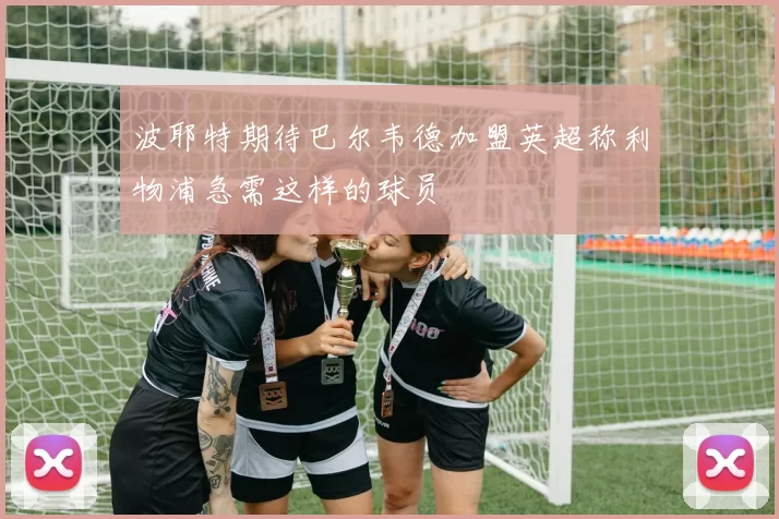 波耶特期待巴尔韦德加盟英超称利物浦急需这样的球员