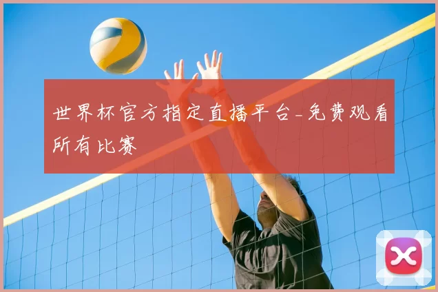 世界杯官方指定直播平台_免费观看所有比赛