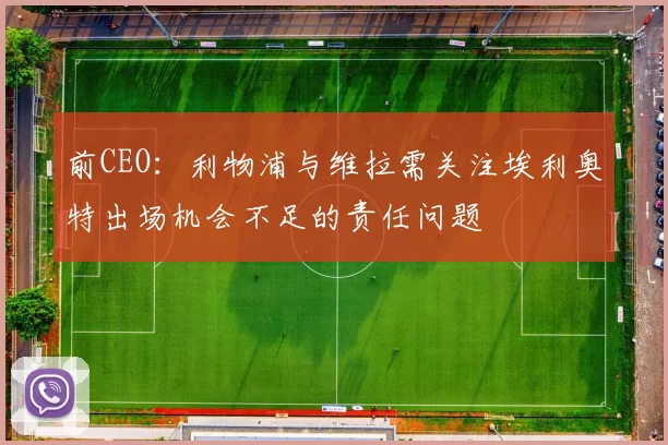 前CEO：利物浦与维拉需关注埃利奥特出场机会不足的责任问题