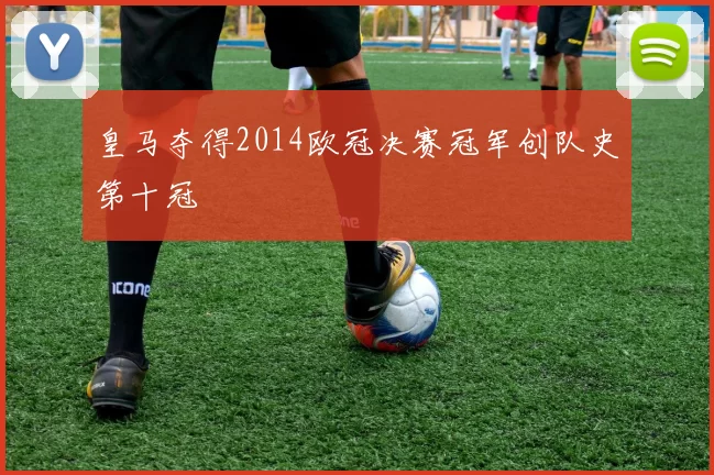 皇马夺得2014欧冠决赛冠军创队史第十冠