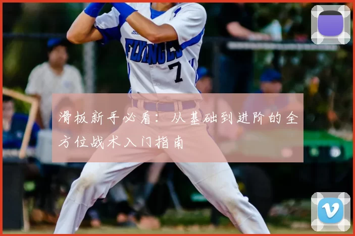 滑板新手必看：从基础到进阶的全方位战术入门指南